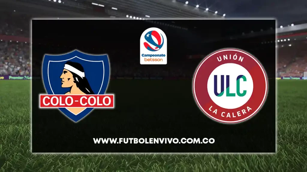 Colo colo vs Union la calera en vivo